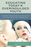Educating Today's Overindulged Youth: Combat Narcissism By Building Foundations, Not Pedestals 1607092069 Book Cover