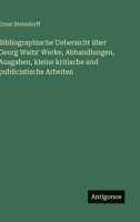 Bibliographische Uebersicht über Georg Waitz' Werke, Abhandlungen, Ausgaben, kleine kritische und publicistische Arbeiten 3563925437 Book Cover