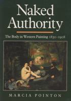 Naked Authority: The Body in Western Painting 1830-1908 (Cambridge Studies in New Art History and Criticism) 0521409993 Book Cover