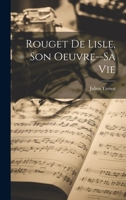 Rouget De Lisle, Son Oeuvre--Sa Vie 1021732451 Book Cover