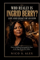 WHO REALLY IS INGRID BERRY? LIFE AND LEGACY OF AN ICON: From a Childhood Surrounded by Fame to the Stage Beside Her Father (LEGENDARY MUSICAL ICONS) B0HFGKWDP8 Book Cover