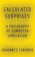 Calculated Surprises: A Philosophy of Computer Simulation 0190873280 Book Cover