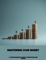 Mastering Your Money: A Comprehensive Guide To Budgeting And Saving B0FK3MXT27 Book Cover