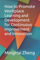 How to Promote Workplace Learning and Development for Continuous Improvement and Innovation B0C5G9WW3T Book Cover