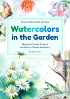 Watercolors in the Garden: Beginner-Friendly Projects Inspired by Chinese Aesthetics 1632880539 Book Cover