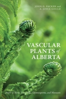 Vascular Plants of Alberta, Part 1: Ferns, Fern Allies, Gymnosperms, and Monocots 1552386821 Book Cover