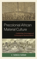 Precolonial African Material Culture: Combatting Stereotypes of Technological Backwardness 1793606447 Book Cover