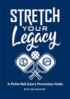Stretch Your Legacy: A Pickle Ball Injury Prevention Guide 1312788194 Book Cover