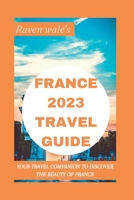 Raven Wale's France (2023 Travel Guide): Your Travel Companion To Discover The Beauty Of France B0BT8BF832 Book Cover