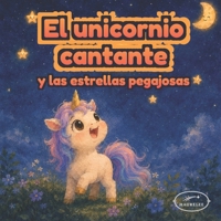 El unicornio cantante y las estrellas pegajosas: Cuento para dormir para niños de 3 a 6 años sobre optimismo, alegría y el poder de compartir felicidad (Spanish Edition) B0H3HQMWPB Book Cover
