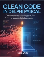 CLEAN CODE IN DELPHI PASCAL: Proven Techniques to Write Elegant, Error-Free Programs – From Messy Spaghetti Code to Professional-Grade Applications B0GRRVQDZV Book Cover