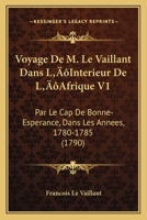 Voyage De M. Le Vaillant Dans L'Interieur De L'Afrique V1: Par Le Cap De Bonne-Esperance, Dans Les Annees, 1780-1785 (1790) 1104928639 Book Cover