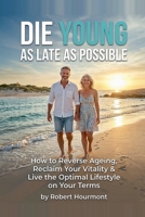 Die Young As Late As Possible B0H8G553XP Book Cover