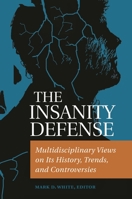 The Insanity Defense: Multidisciplinary Views on Its History, Trends, and Controversies 1440831807 Book Cover