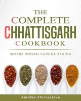 The Complete Chhattisgarh Cookbook: Where Indian Cuisine Begins 1983440876 Book Cover