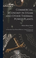 Commercial Economy in Steam and Other Thermal Power-Plants: As Dependent Upon Physical Efficiency, Capital Charges and Working Costs 1017987262 Book Cover