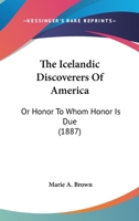 The Icelandic Discoverers Of America: Or Honor To Whom Honor Is Due 0548669112 Book Cover