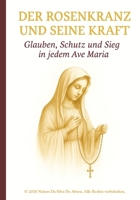 Der Rosenkranz und seine Kraft: Glauben, Schutz und Sieg un jedem Ave Maria (German Edition) B0GYZXTKJJ Book Cover