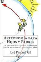 Astronomia Para Hijos y Padres: Un Intento de Despertar La Emocion Por La Astronomia, a Cualquier Edad 1530783488 Book Cover
