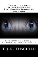 The Truth about Scopolamine and Burundanga Poisoning for Crime: And How the Poison Eliminates the Free-Will 1517087260 Book Cover