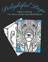 Delightful Dogs: Adult Coloring For Stress Relief and Mindfulness B0C9RVM8N1 Book Cover
