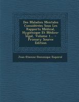 Des Maladies Mentales Considerées Sous Les Rapports Médical, Hygiènique Et Médico-légal, Volume 1... 1293368245 Book Cover