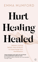 Hurt, Healing, Healed: Release Limiting Beliefs, Fears & Blocks to Supercharge Your Manifestation 1786786796 Book Cover