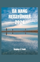 DA NANG REISEFÜHRER: Vorstellung von Da Nang, Ihrem ultimativen Reisebegleiter:Must-visit Attraktionen, VerstecktEdelsteine, reiche Kultur, Kulinarischer Genuss und Köstlichkeiten (German Edition) B0CTF5YB3J Book Cover