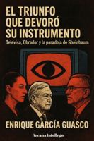 El triunfo que devoró su instrumento: Televisa, Obrador y la paradoja de Sheinbaum B0G46XN7TV Book Cover