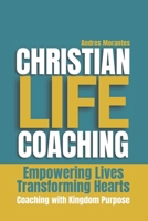 Christian Life Coaching: Empowering Lives, Transforming Hearts B0DZTG4SPJ Book Cover