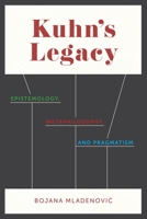 Kuhn's Legacy: Epistemology, Metaphilosophy, and Pragmatism 023114668X Book Cover