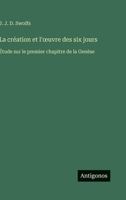 La création et l'oeuvre des six jours: Étude sur le premier chapitre de la Genèse (French Edition) 3388581924 Book Cover