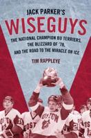 Jack Parker's Wiseguys: The National Champion BU Terriers, the Blizzard of ’78, and the Road to the Miracle on Ice 1512601551 Book Cover