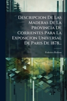 Descripcion De Las Maderas De La Provincia De Corrientes Para La Exposicion Universal De Paris De 1878... 1275139523 Book Cover