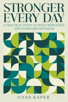 Stronger Every Day: 6 Practical Steps to Build Resilience and Overcome Setbacks B0DRSGVZ53 Book Cover