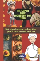 THE SUPER EASY COOKBOOK FOR TEENS: 100+ step-by-step recipes that you’ll love to cook and eat B0CWXMLMCV Book Cover