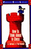 How to Think Ahead in Chess: The Methods and Techniques of Planning Your Entire Game (Fireside Chess Library)