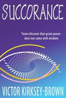 Succorance: Teens discover that great power does not come with wisdom 0996807152 Book Cover