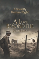 A Love Beyond the Frontlines: Beneath the Battlefield: A Soldier's Heart B0DZY36ZDT Book Cover