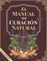 El Manual de Curación Natural: Más de 80 remedios naturales probados para aliviar el dolor crónico, optimizar la digestión y restaurar su energía utilizando alimentos básicos de despensa simples B0G4H5NTWX Book Cover