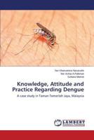 Knowledge, Attitude and Practice Regarding Dengue: A case study in Taman Temerloh Jaya, Malaysia 3659280518 Book Cover