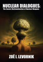 Nuclear Dialogues: The Social (Re)Construction of Nuclear Weapons 168053579X Book Cover