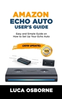 AMAZON ECHO AUTO USER’S GUIDE: Easy and Simple Guide on How to Set Up Your Echo Auto(2019 Update) 1698323921 Book Cover