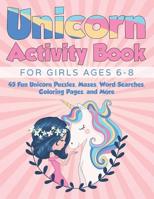 Unicorn Activity Book for Girls Ages 6-8: 45 Fun Unicorn Puzzles, Mazes, Word Searches, Coloring Pages, and More 1097993701 Book Cover