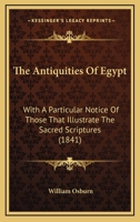 The Antiquities of Egypt, with a Particular Notice of Those That Illustrate the Scriptures [By W. Osburn] 1533384924 Book Cover