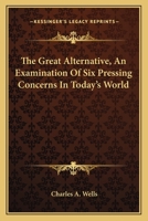 The Great Alternative, An Examination Of Six Pressing Concerns In Today's World 054838441X Book Cover