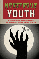 Monstrous Youth: Transgressing the Boundaries of Childhood in the United States 0814215165 Book Cover