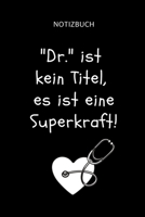 Notizbuch "Dr." ist kein Titel, es ist eine Superkraft!: A5 Studienplaner witziger Spruch für zukünftige Ärzte | Medizinstudium | Semesterplaner | ... | Physikum | Studienbeginn (German Edition) 1694331334 Book Cover
