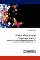 Flavor Violation in Supersymmetry: Supergravity and String Model sensitivities to the supersymmetric threshold corrections 3843369550 Book Cover