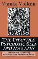 The Infantile Psychotic Self and Its Fates: Understanding and Treating Schizophrenics and Other Difficult Patients 1568213794 Book Cover